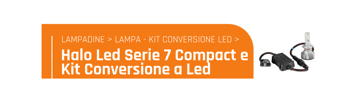 Halo Led Serie 7 Compact e kit conversione a Led