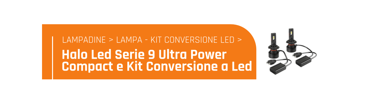 Halo Led Serie 9 Ultra Power Compact e kit conversione a Led